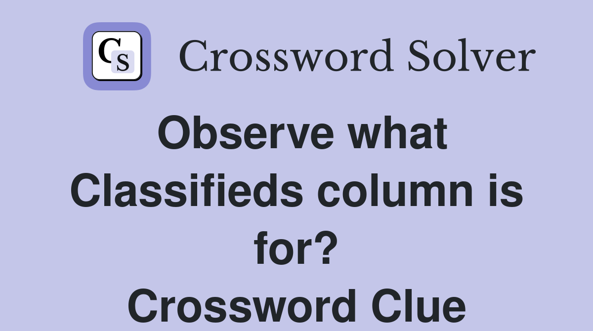 Observe what Classifieds column is for? Crossword Clue Answers
